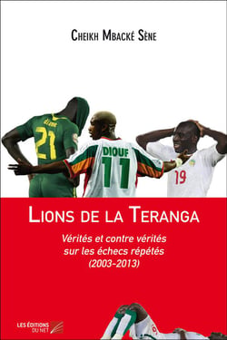 Lions de la Teranga - vérités et contres vérités sur les échecs répétés (2003-2013)