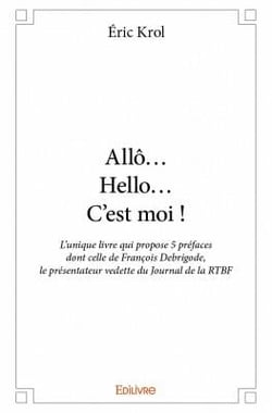 Allô... hello... c'est moi ! - l'unique livre qui propose 5 préfaces dont celle de françois debrigode, le présentateur vedette du journal de la rtbf