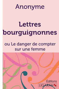 Lettres bourguignonnes - ou le danger de compter sur une femme