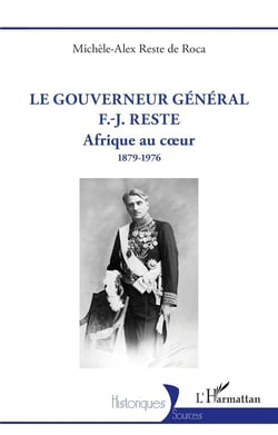Le gouverneur général F.-J. Reste : Afrique au coeur 1879-1976