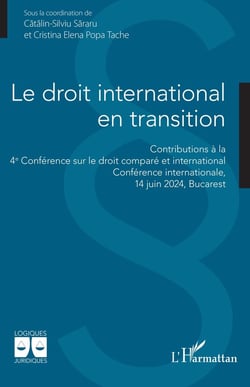 Le droit international en transition : Contributions à la  4e Conférence sur le droit comparé et international  Conférence internationale,  14 juin 2024, Bucarest