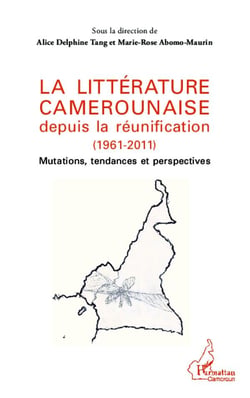La littérature camerounaise depuis la réunification (1961-2011) - mutations tendances et perspectives