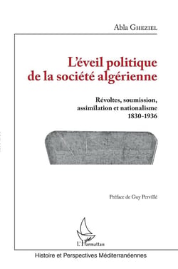L'éveil politique de la société algérienne - révoltes, soumission, assimilation et nationalisme 1830-1936