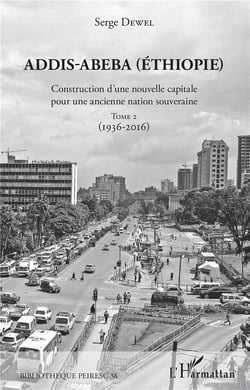 Addis-Abeba (Ethiopie) - construction d'une nouvelle capitale pour une ancienne nation souveraine t.2 - 1936-2016