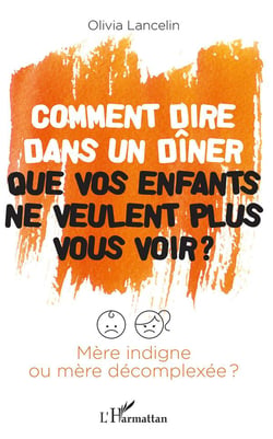Comment dire dans un dîner que vos enfants ne veulent plus vous voir ? mère indigne ou mère décomplexée ?
