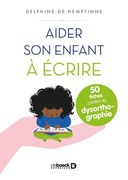 Aider son enfant à écrire - 50 fiches contre la dysorthographie