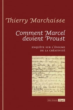 Comment Marcel devient Proust - enquête sur l'énigme de la créativité
