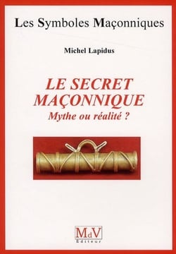 Les symboles maçonniques Tome 40 : le secret maçonnique - mythe ou réalite ?