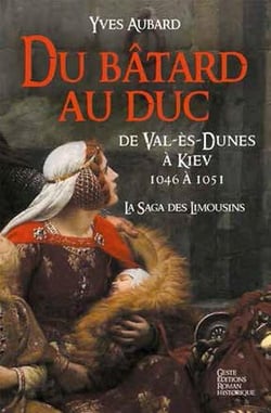 La saga des Limousins Tome 9 : du bâtard au duc - de Val-ès-Dunes à Kiev 1046 à 1051