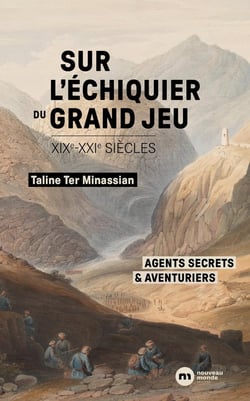 Sur l'échiquier du grand jeu : agents secrets et aventuriers (XIXe-XXIe siècles)