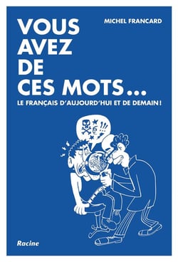 Vous avez de ces mots... le français d'aujourd'hui et de demain !