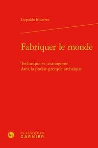 Fabriquer le monde - technique et cosmogonie dans la poésie grecque archaïque