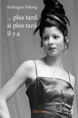 ... plus tard, si plus tard il y a