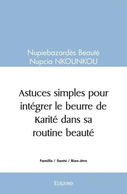 Astuces simples pour intégrer le beurre de Karité dans sa routine beauté : Je me lance dans la team Beurre de Karité naturel !