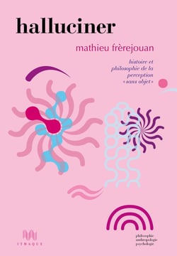 Halluciner : Histoire et philosophie de la perception "sans objet"
