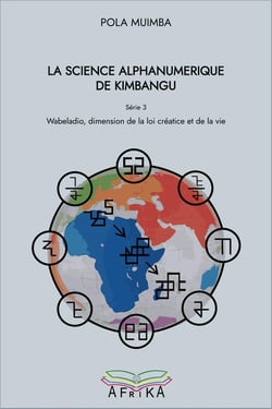 La Science Alphanumérique de Kimbangu : Série 3 - Wabeladio, dimension de la loi créatrice et de la vie