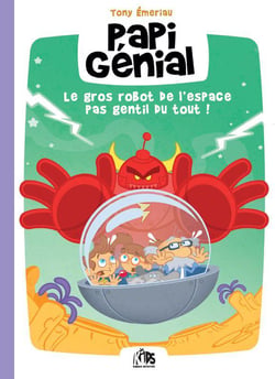 Papi Génial et sa bulle qui va partout Tome 1 : Le gros robot de l'espace pas gentil du tout !