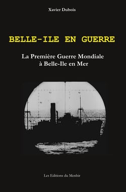 Belle-Ile en Guerre : la première Guerre Mondiale à Belle-Ile en Mer (2e édition)