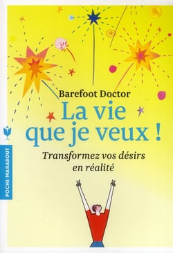 La vie que je veux ! transformez vos désirs en réalité