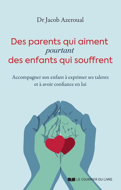 Des parents qui aiment, pourtant des enfants qui souffrent : Accompagner son enfant à exprimer ses talents et à avoir confiance en lui