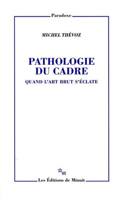 Pathologie du cadre. Quand l'Art Brut s'éclate