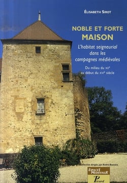 Noble et forte maison. : L'habitat seigneurial dans les campagnes médiévales. Du milieu du XII au début du XVI siècle.