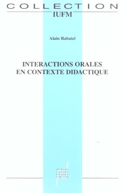 INTERACTIONS ORALES EN CONTEXTE DIDACTIQUE - MIEUX (SE) COMPRENDRE POUR MIEUX (SE) PARLER ET POUR MI
