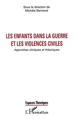 Les enfants dans la guerre et les violences civiles - approches cliniques et theoriques