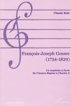 François-Joseph Gossec (1734-1829) - un musicien à Paris, de l'ancien régime à Charles X