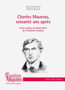 Charles Maurras, soixante ans après : Regard critique sur un poète-philosophe engagé dans les tourments politiques et religieux de son siècle