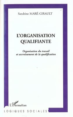L'organisation qualifiante - organisation du travail et accroissement de la qualification