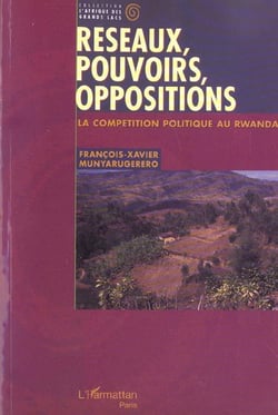 Reseaux, pouvoirs, oppositions - la competition politique au rwanda