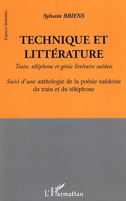 Technique et littérature : Train, téléphone et génie littéraire suédois - Suivi d'une anthologie de la poésie suédoise du train et du téléphone