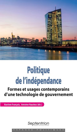 Politique de l'indépendance - formes et usages contemporains d'une technologie de gouvernement