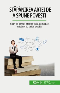 Stapânirea artei de a spune povesti : Cum sa atragi atentia si sa comunici eficient cu orice public