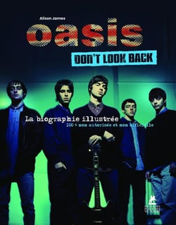 Oasis : Don't Look Back : La biographie illustrée