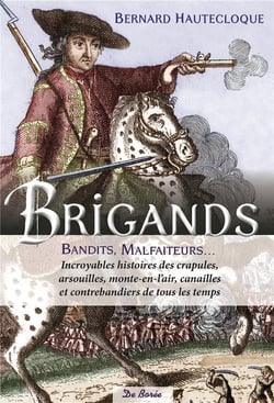 Brigands, bandits, malfaiteurs... - incroyables histoires des crapules, arsouilles, monte-en-l'air, canailles et contrebandiers de tous les temps