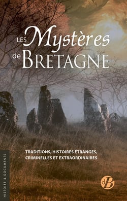 Les mystères de Bretagne : Traditions, histoires étranges, criminelles et extraordinaires