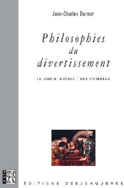 Philosophies du divertissement - le jardin imparfait des modernes