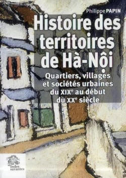 Histoire des territoires de Ha-noi : Quartiers, villages et sociétés urbaines du XIXe au début du XXI siècle
