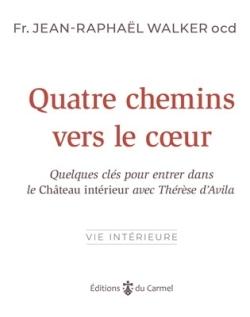 Quatre chemins vers le coeur : Quelques clés pour entrer dans le Château intérieur avec Thérèse d'Avila