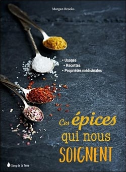 Ces épices qui nous soignent - usages, recettes, propriétés médicinales