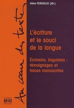 L'écriture et le souci de la langue - écrivains, linguistes : témoignages et traces manuscrites