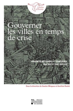 Gouverner les villes en temps de crise : urgences militaires et sanitaires aux xvie et xviie siècles