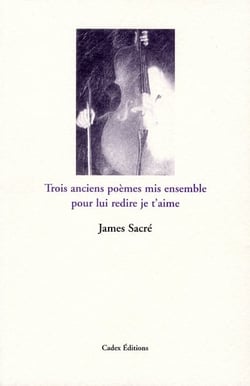 Trois anciens poèmes mis ensemble pour lui redire je t'aime