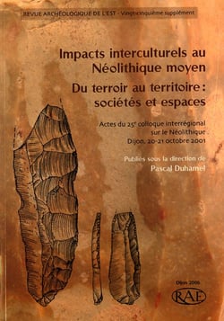 Revue archeologique de l'est n.25 - impacts interculturels au néolithique moyen - du terroir au territoire : sociétés et espaces - actes du 25e colloque interrégional sur le néolithique, dijon, 20-21 octobre 2001