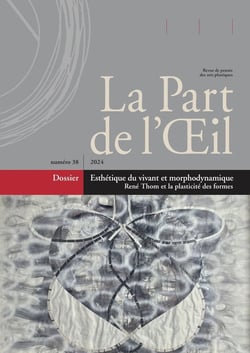 Revue la part de l'oeil n.38 : Esthétique du vivant et morphodynamique : René Thom et la plasticité des formes