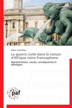 La guerre civile dans le roman d'Afrique noire francophone - représentation - causes- conséquences et idéologies