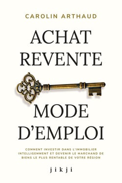 Achat Revente Mode d'Emploi : Comment investir dans l'immobilier intelligemment et devenir le marchand de biens le plus rentable de votre région