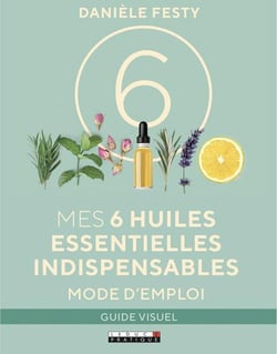 Mes 6 huiles essentielles indispensables - mode d'emploi